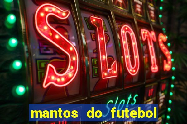 mantos do futebol jogos de hoje